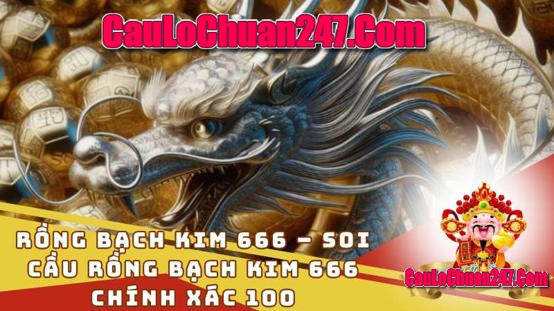 Bí kíp soi cầu Rồng Bạch Kim 666 chuẩn cao thủ