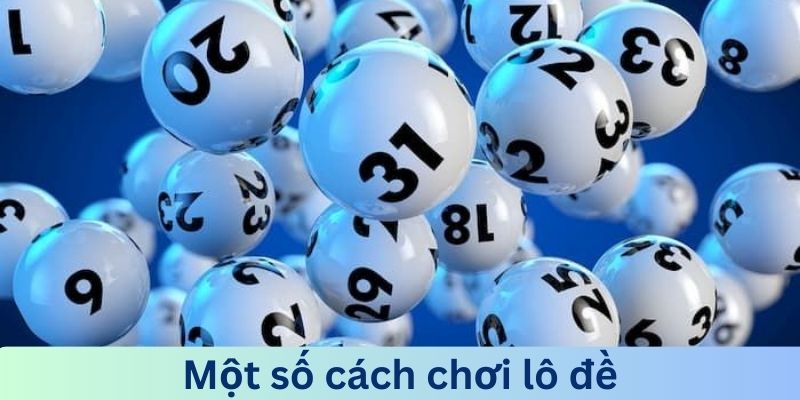 3 cách chơi lô đề phổ biến hiện nay